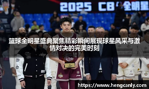 篮球全明星盛典聚焦精彩瞬间展现球星风采与激情对决的完美时刻