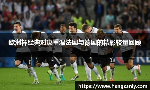 欧洲杯经典对决重温法国与德国的精彩较量回顾